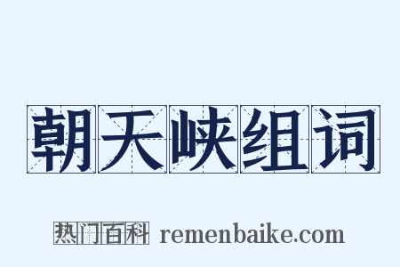 朝天峡组词是什么意思的图片